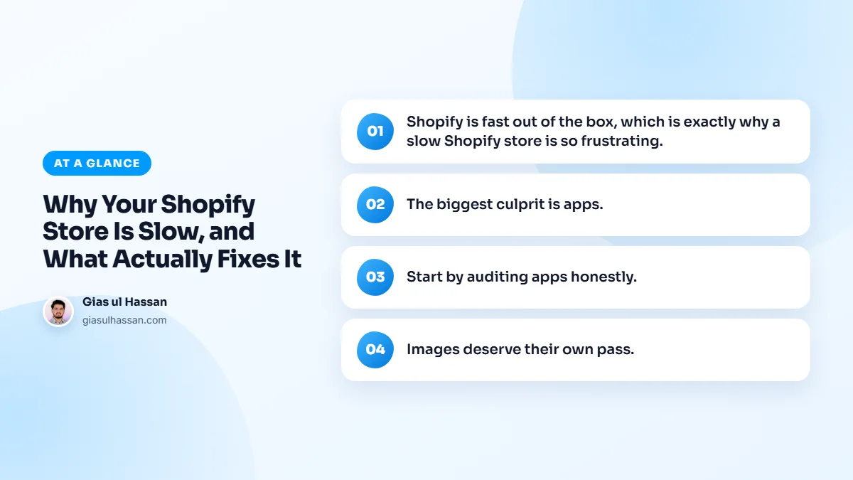 Infographic summarising “Why Your Shopify Store Is Slow, and What Actually Fixes It”: Shopify is fast out of the box, which is exactly why a slow Shopify store is so frustrating.; The biggest culprit is apps.; Start by auditing apps honestly.; Images deserve their own pass.